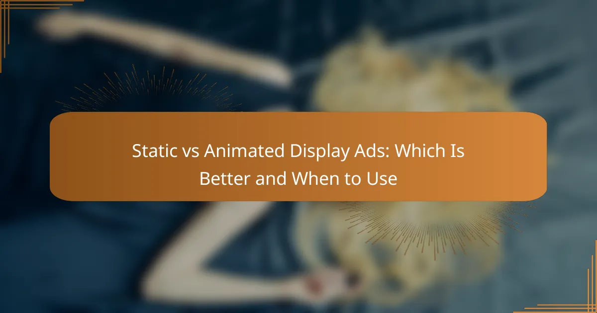 Static vs Animated Display Ads: Which Is Better and When to Use