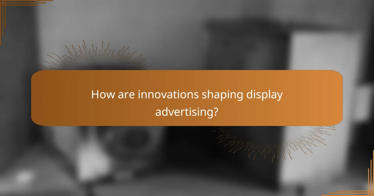 How are innovations shaping display advertising?