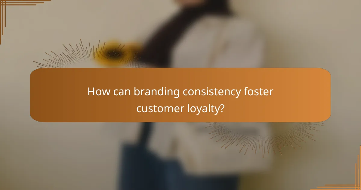 How can branding consistency foster customer loyalty?
