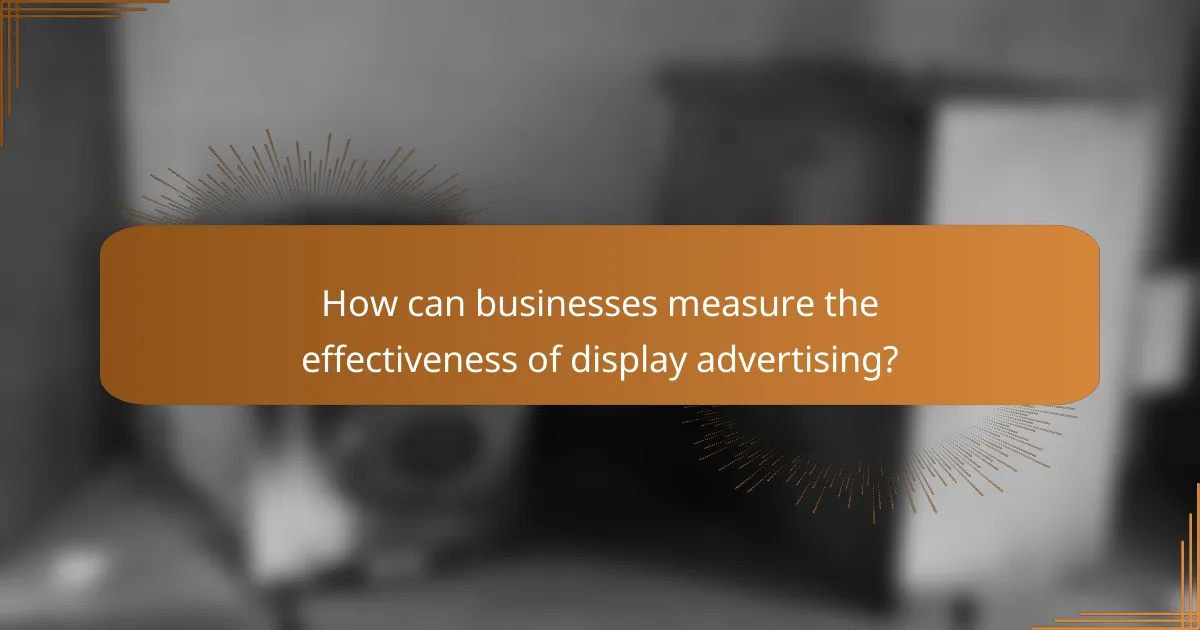 How can businesses measure the effectiveness of display advertising?