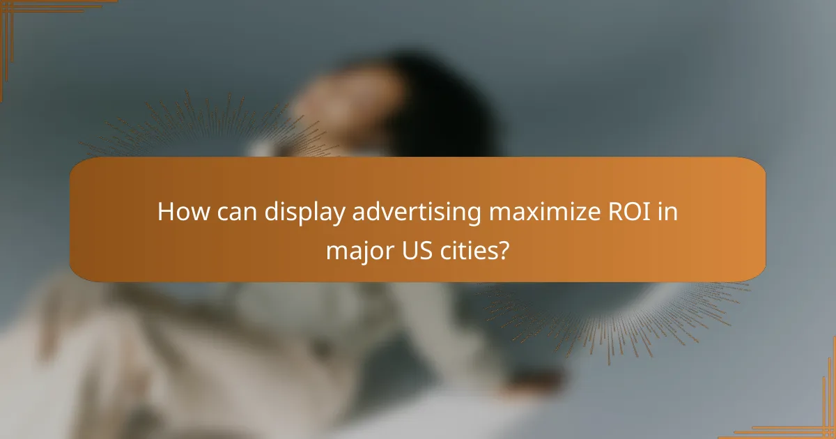 How can display advertising maximize ROI in major US cities?