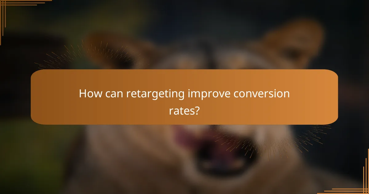 How can retargeting improve conversion rates?