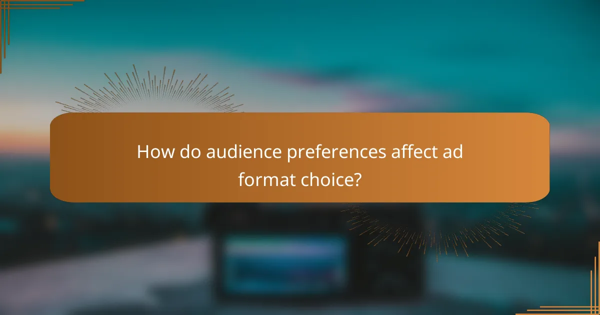 How do audience preferences affect ad format choice?