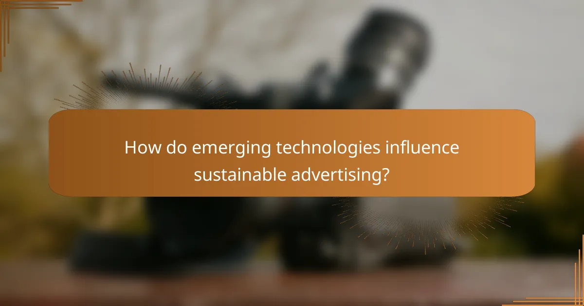 How do emerging technologies influence sustainable advertising?