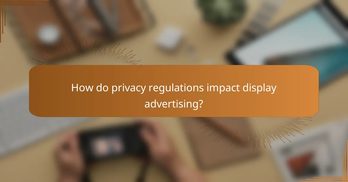 How do privacy regulations impact display advertising?