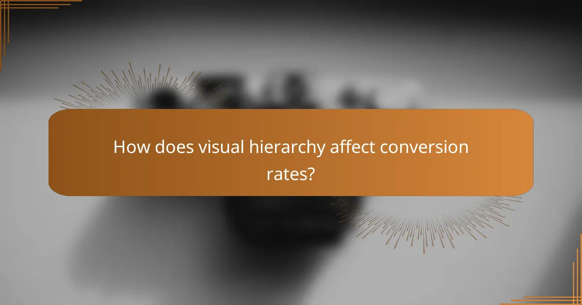 How does visual hierarchy affect conversion rates?