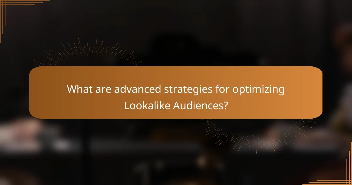 What are advanced strategies for optimizing Lookalike Audiences?