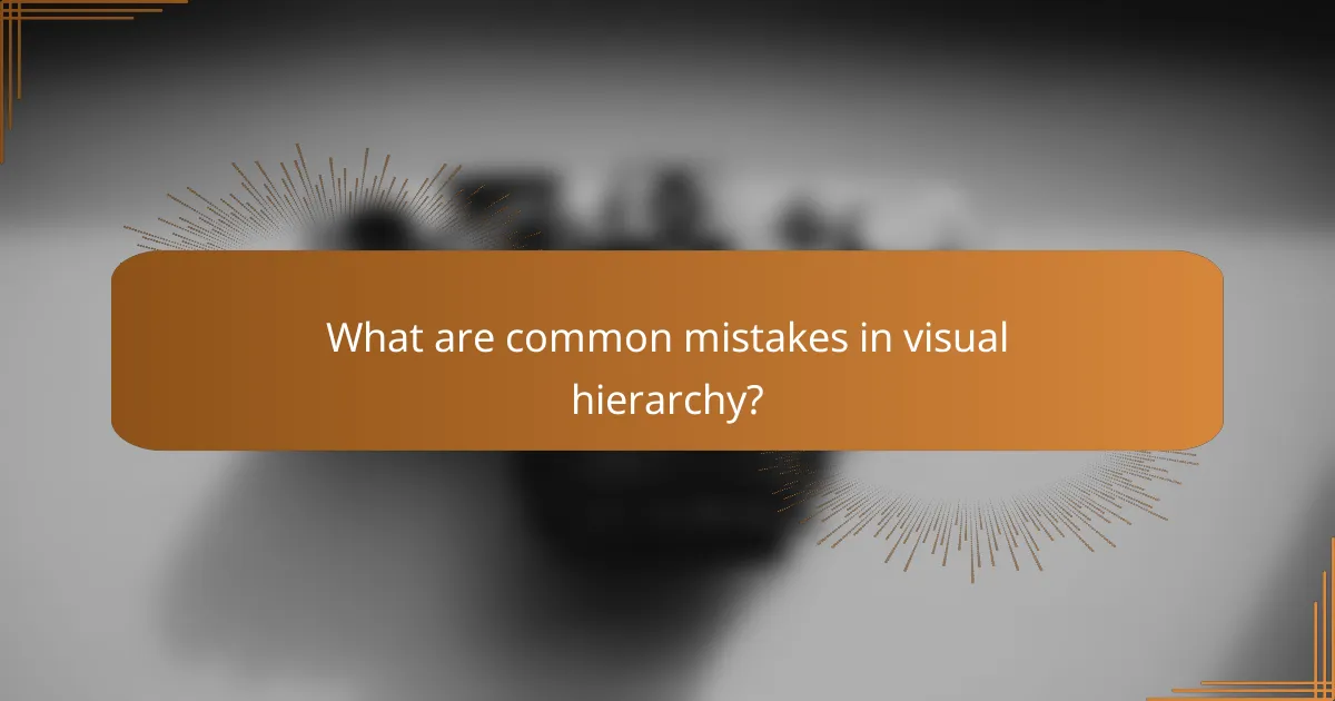What are common mistakes in visual hierarchy?
