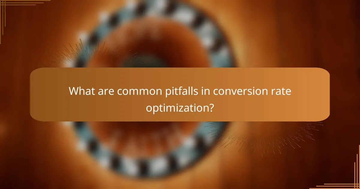 What are common pitfalls in conversion rate optimization?