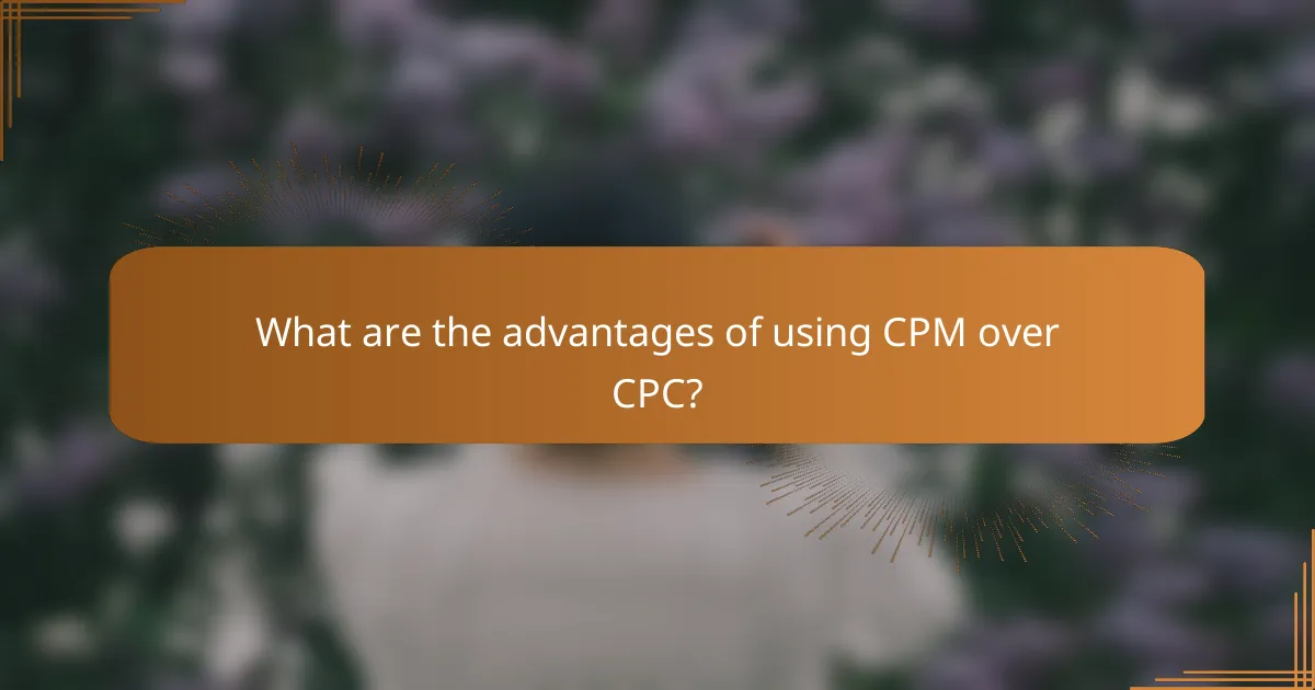 What are the advantages of using CPM over CPC?