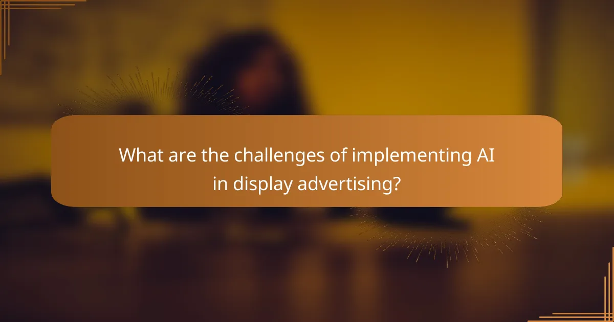 What are the challenges of implementing AI in display advertising?