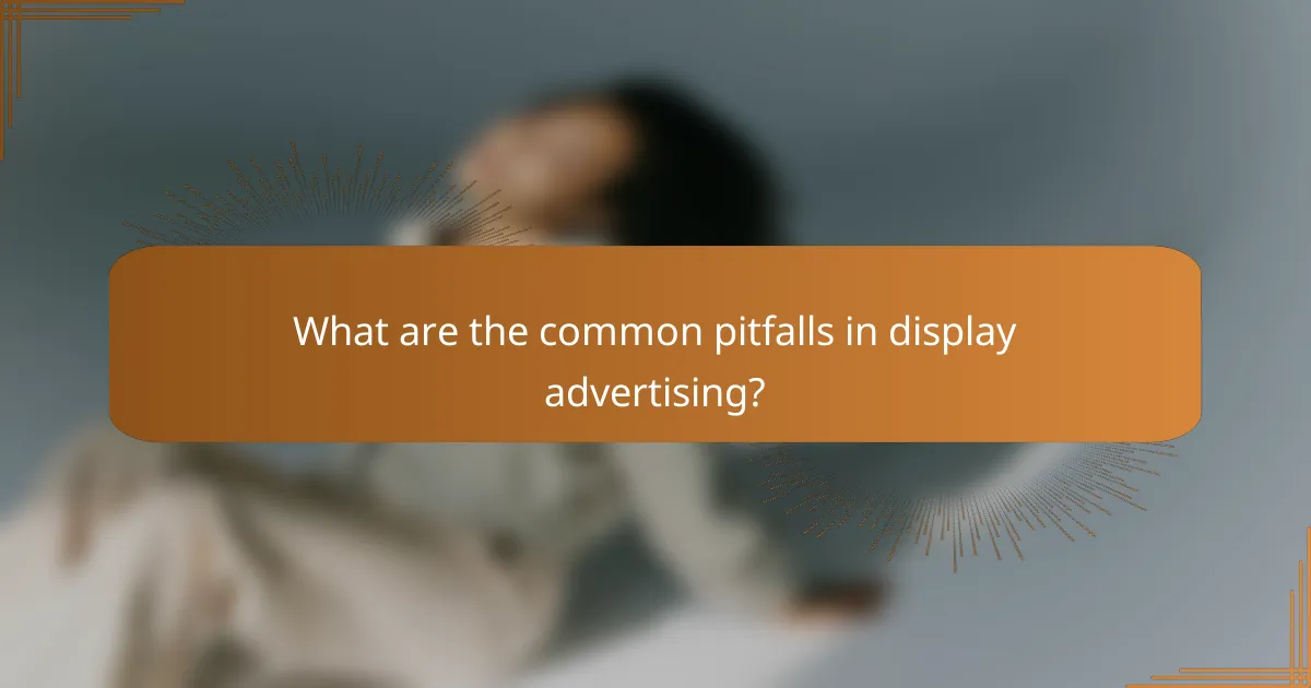 What are the common pitfalls in display advertising?