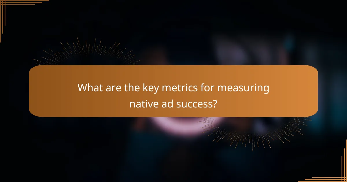 What are the key metrics for measuring native ad success?
