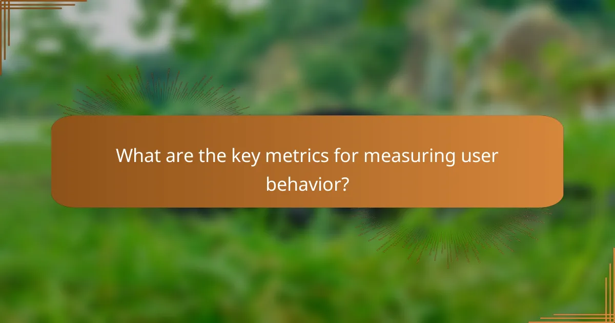 What are the key metrics for measuring user behavior?
