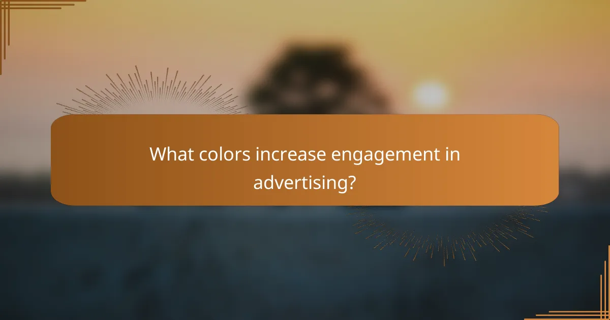 What colors increase engagement in advertising?
