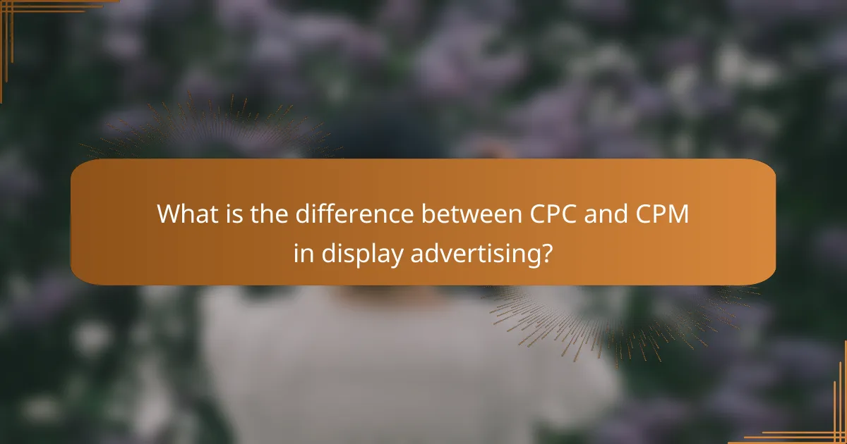 What is the difference between CPC and CPM in display advertising?