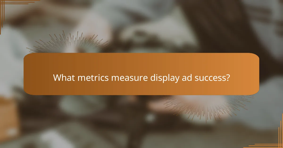 What metrics measure display ad success?