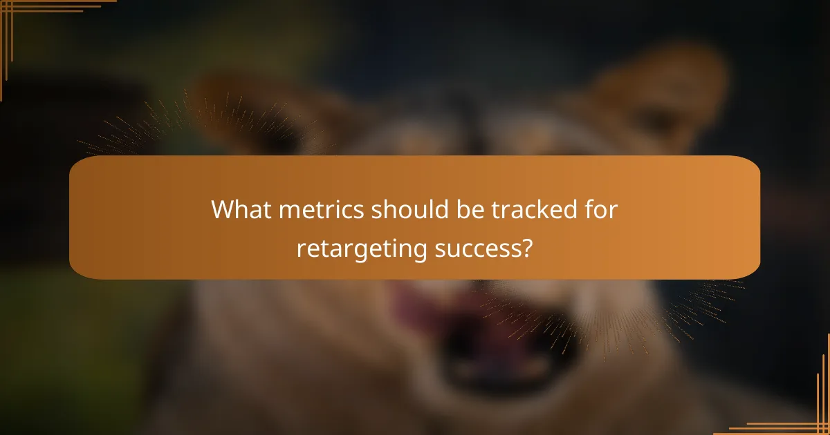 What metrics should be tracked for retargeting success?