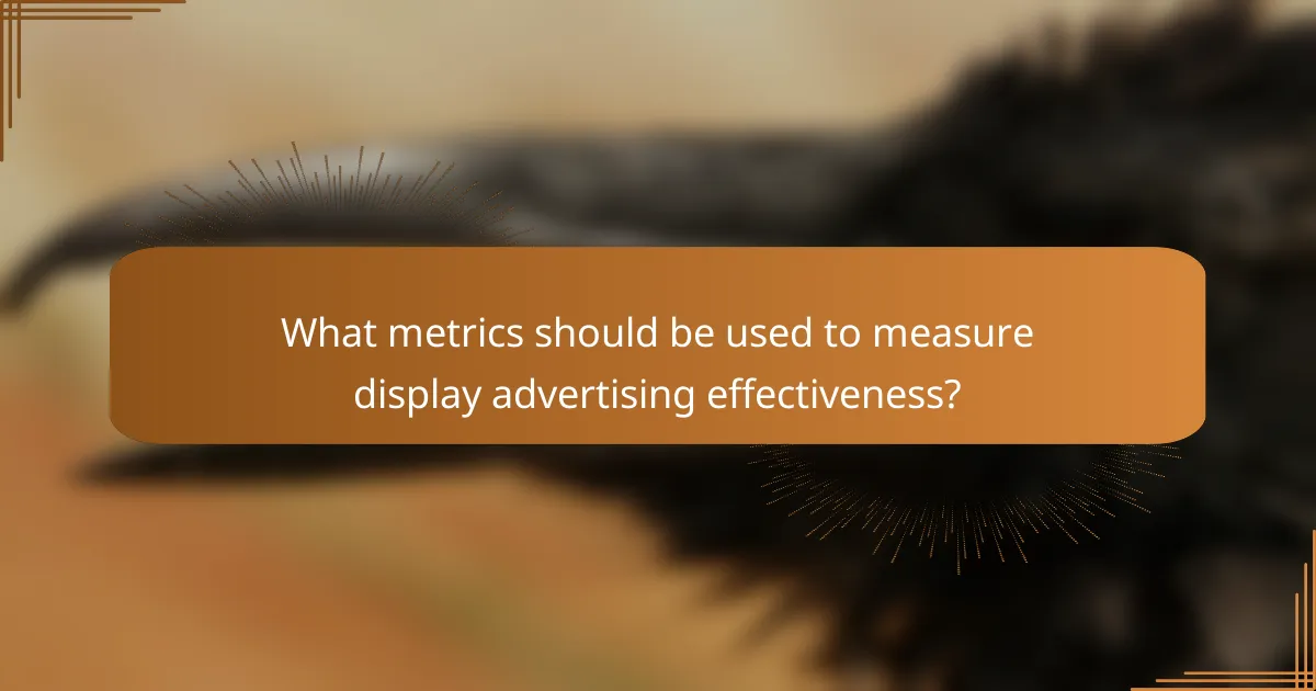 What metrics should be used to measure display advertising effectiveness?