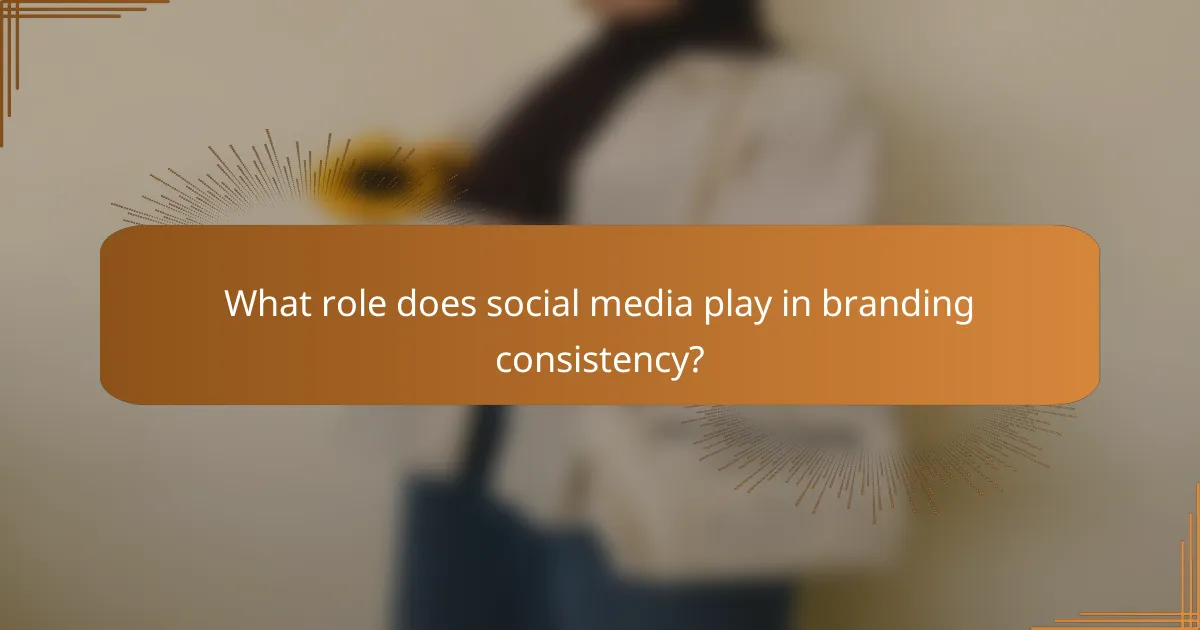 What role does social media play in branding consistency?