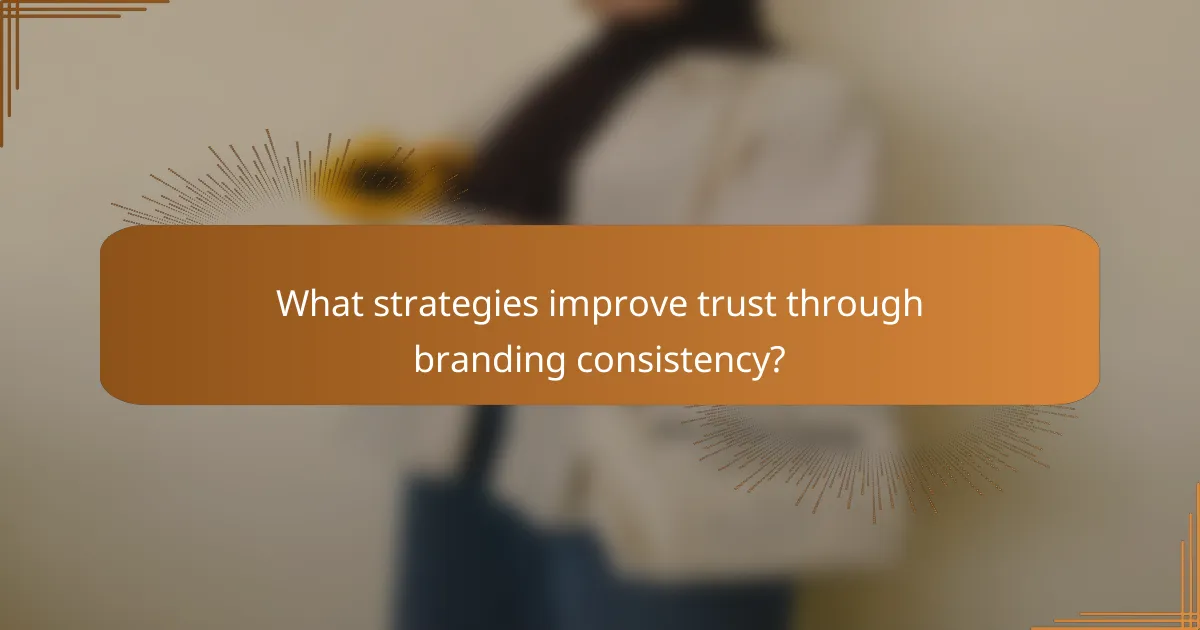 What strategies improve trust through branding consistency?