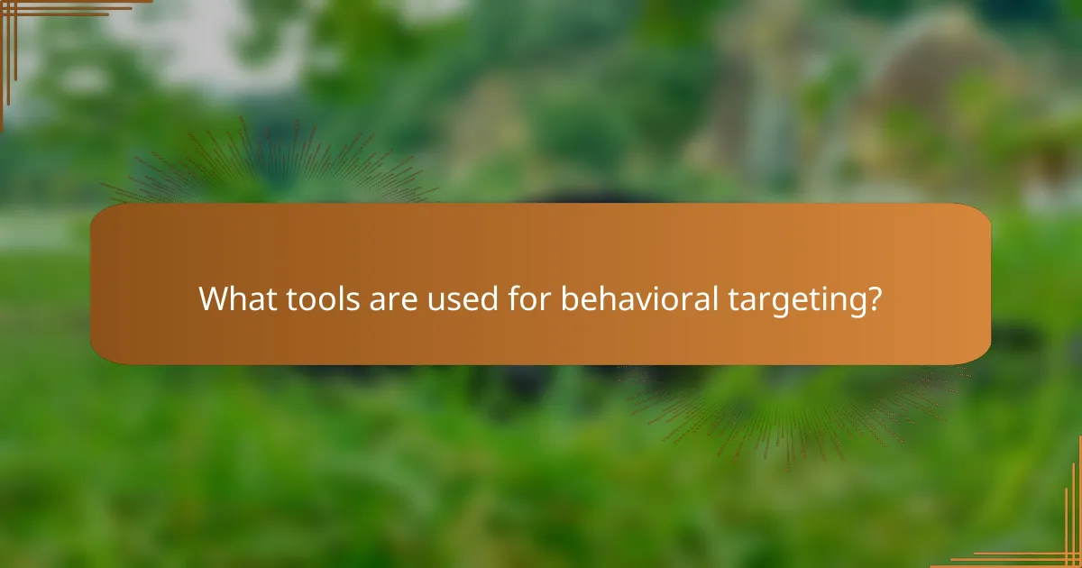 What tools are used for behavioral targeting?