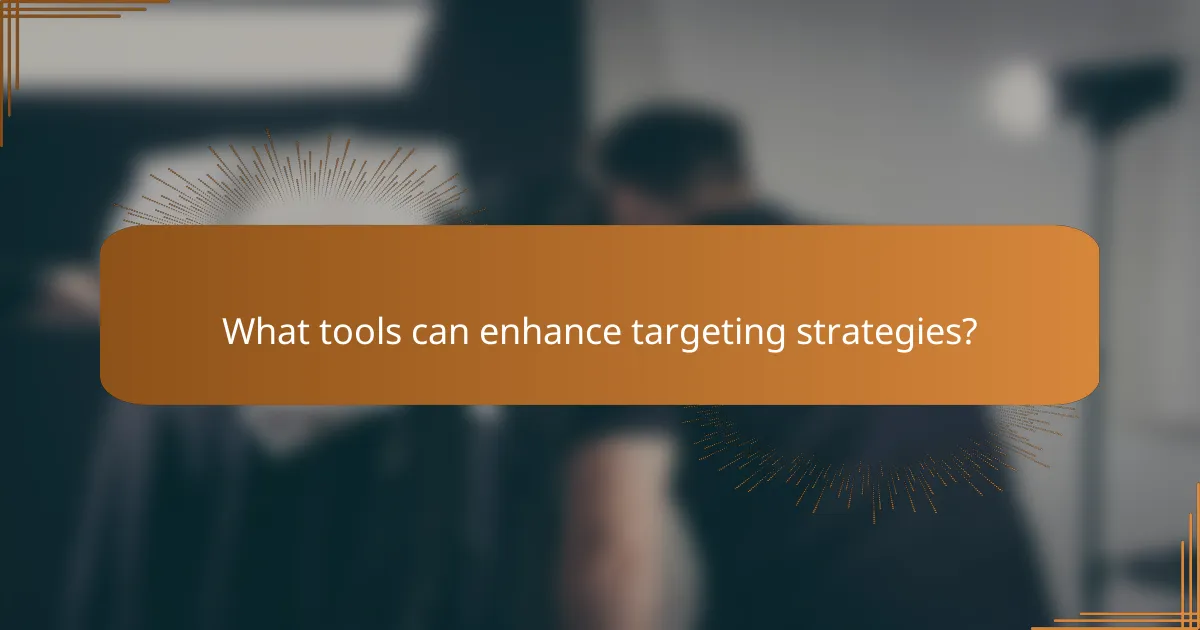 What tools can enhance targeting strategies?