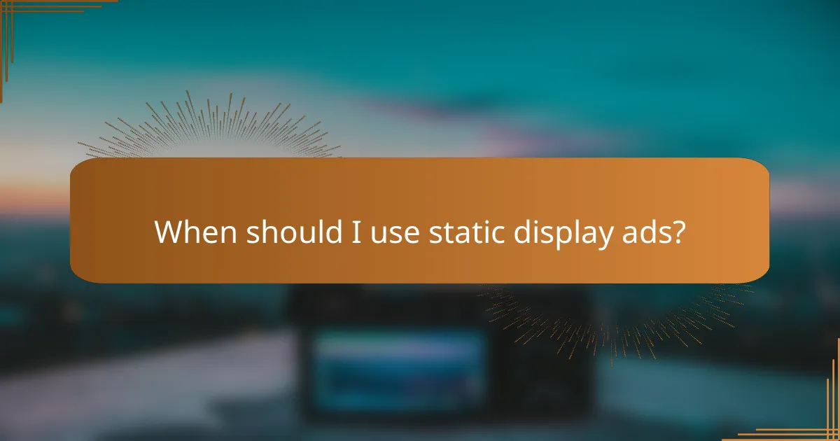 When should I use static display ads?