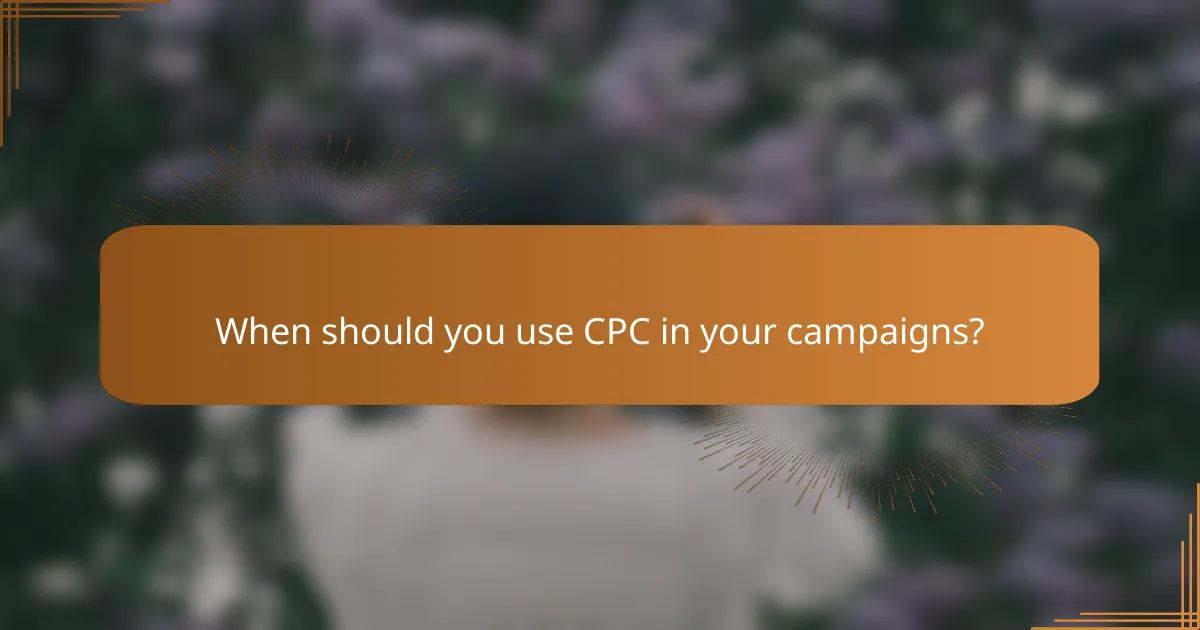 When should you use CPC in your campaigns?