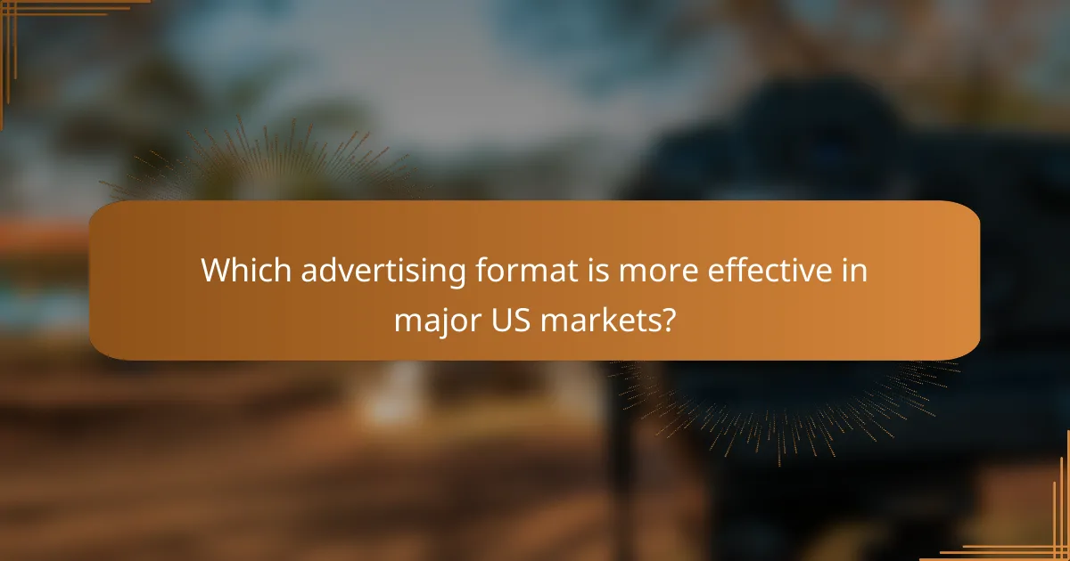 Which advertising format is more effective in major US markets?